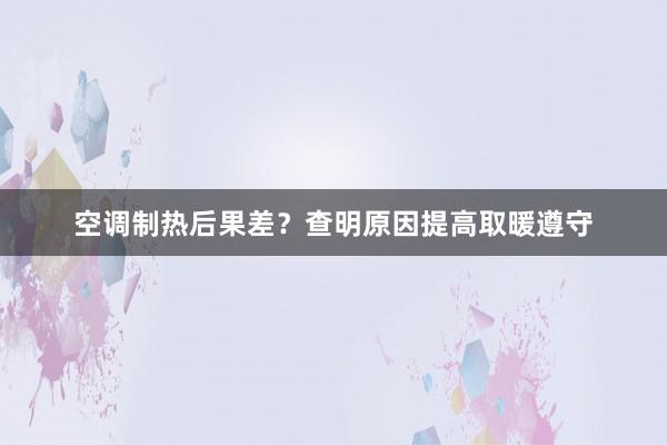 空调制热后果差？查明原因提高取暖遵守